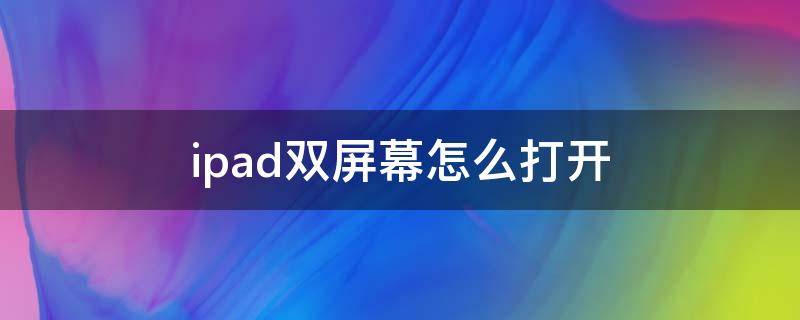 ipad双屏幕怎么打开 ipadpro双屏幕怎么打开