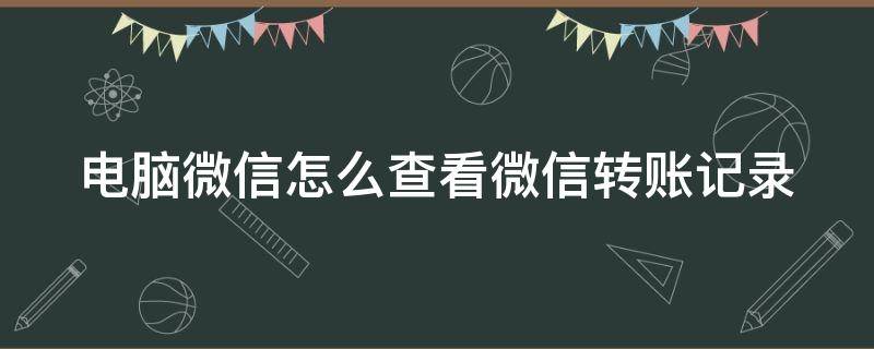 电脑微信怎么查看微信转账记录 电脑微信怎么查看微信转账记录呢