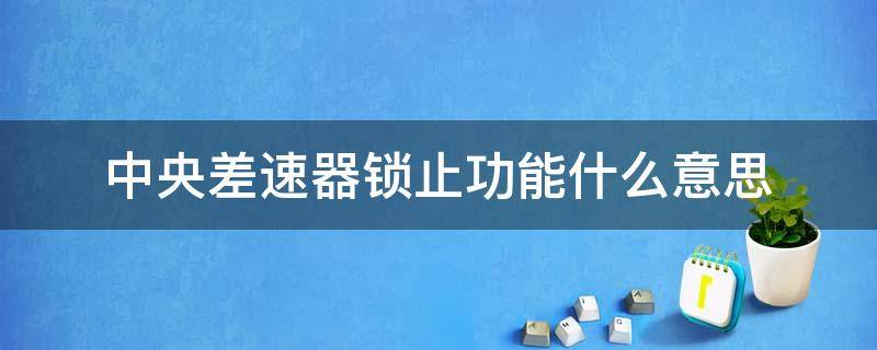 中央差速器锁止功能什么意思 中央差速器锁止功能和限滑差速器