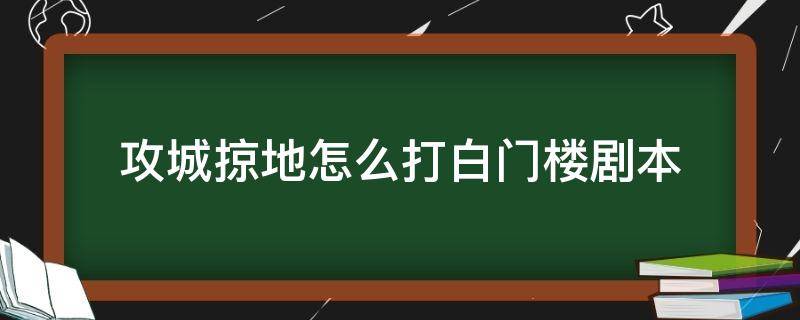 攻城掠地怎么打白门楼剧本 攻城掠地白门楼困难剧本怎么过