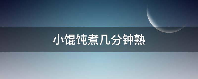 小馄饨煮几分钟熟 煮小馄饨一般煮多少分钟