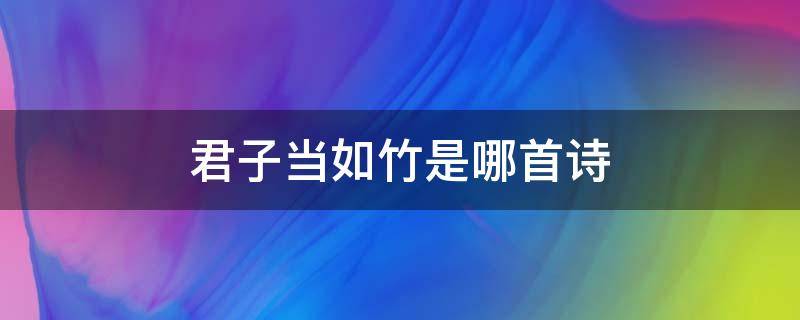 君子当如竹是哪首诗 君子如竹下一句是什么