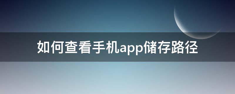 如何查看手机app储存路径 oppo如何查看手机app储存路径