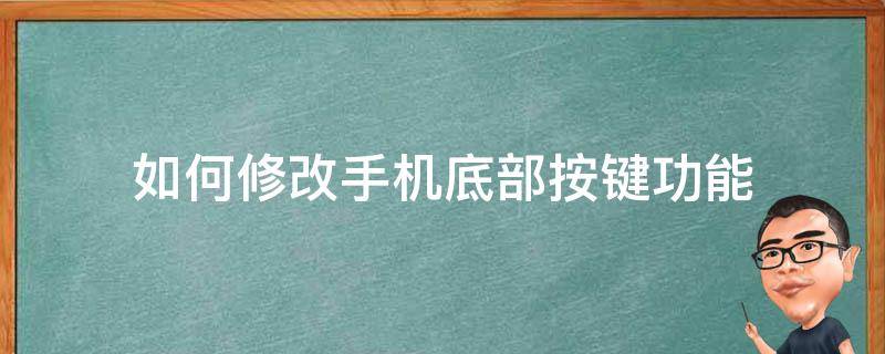 如何修改手机底部按键功能（怎样设置手机底部功能键）