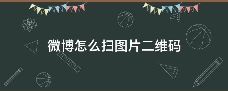 微博怎么扫图片二维码（微博二维码哪里扫）