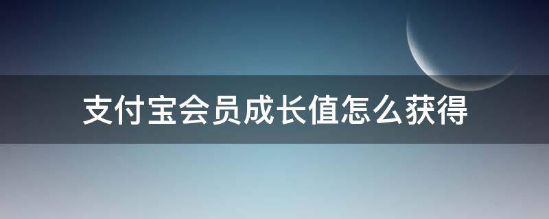 支付宝会员成长值怎么获得（支付宝会员等级成长值明细）