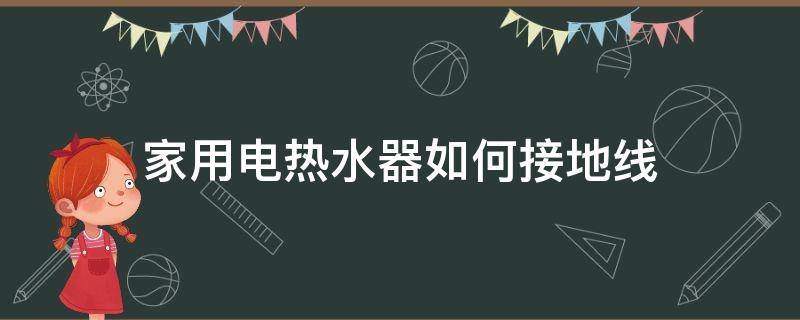 家用电热水器如何接地线 家用电热水器接地线怎样接