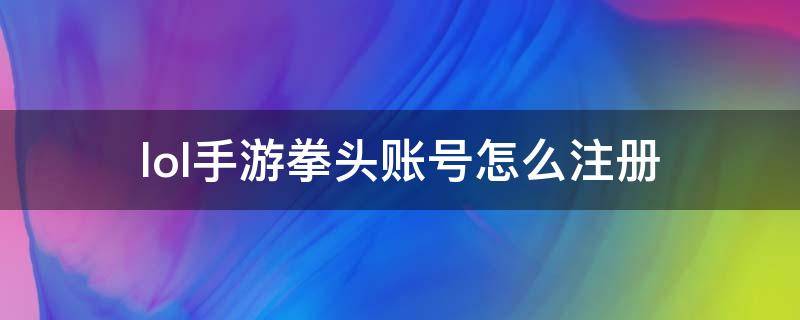 lol手游拳头账号怎么注册 lol手游拳头账号如何注册