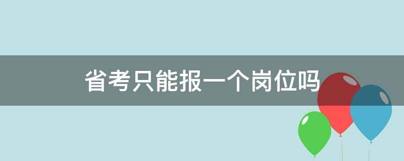 省考只能报一个岗位吗（省考如果一个岗位只有一个人报考）