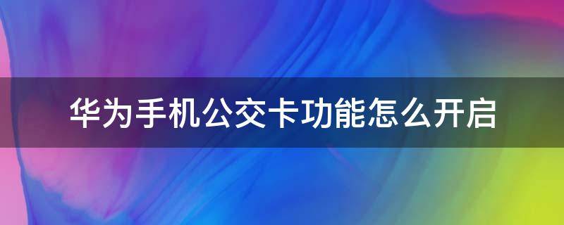 华为手机公交卡功能怎么开启 华为公交卡功能在哪