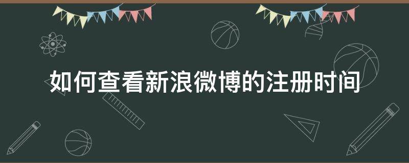 如何查看新浪微博的注册时间 新浪微博账号怎么看注册时间