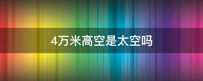 4万米高空是太空吗（地球4万米高空）