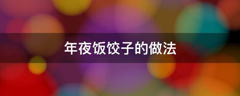 年夜饭饺子的做法 年夜饭包饺子