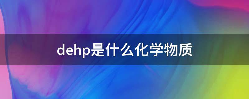 dehp是什么化学物质 dehp化学式