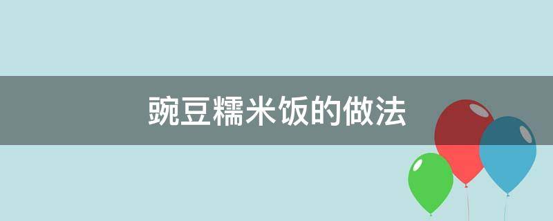 豌豆糯米饭的做法 腊肉豌豆糯米饭的做法