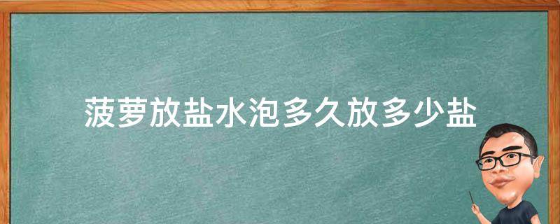 菠萝放盐水泡多久放多少盐（菠萝要用盐水泡多久放多少盐）