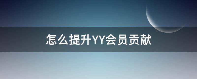 怎么提升YY会员贡献 yy语音会员贡献怎么提升快