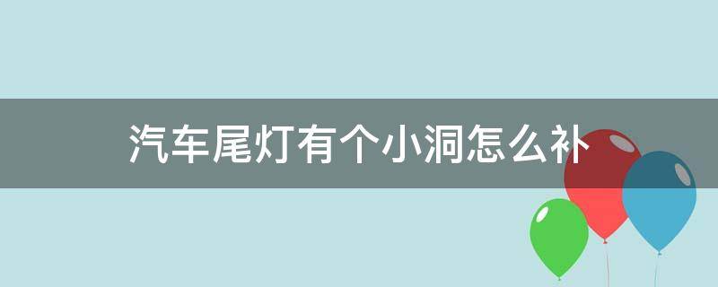 汽车尾灯有个小洞怎么补 尾车灯破了一个小洞怎么办