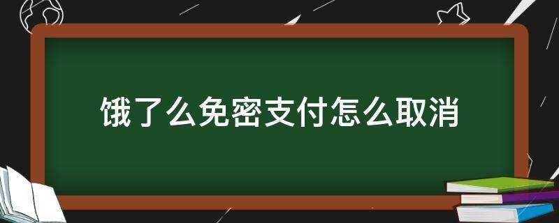 饿了么免密支付怎么取消 饿了么免密支付如何取消