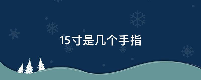 1.5寸是几个手指（1.5寸是几个手指宽）