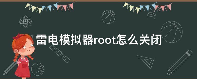 雷电模拟器root怎么关闭 雷电模拟器如何开启root