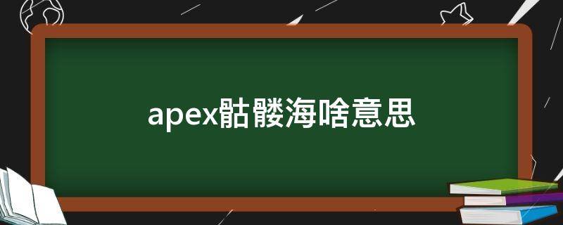 apex骷髅海啥意思（apex骷髅海什么意思）