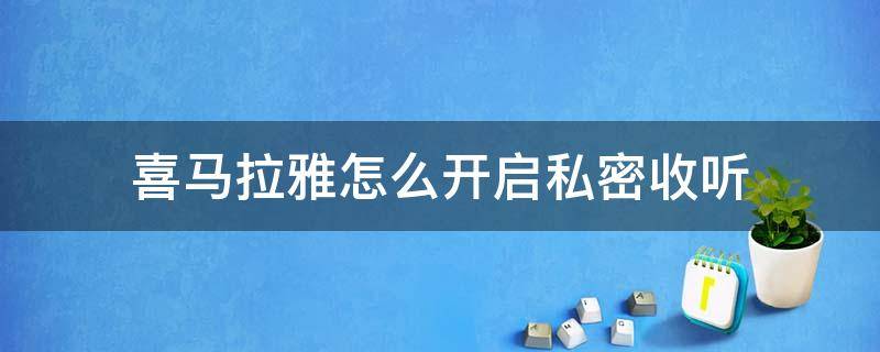 喜马拉雅怎么开启私密收听（怎么打开喜马拉雅的私密声音）