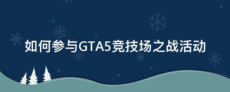 如何参与GTA5竞技场之战活动 gta怎么参加竞技场