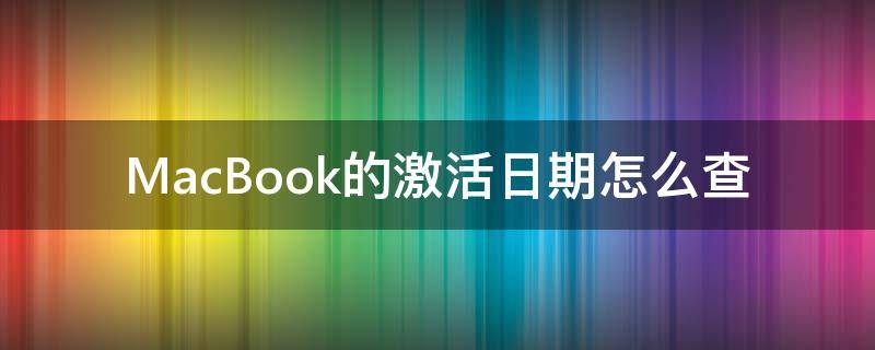 MacBook的激活日期怎么查 macbookpro怎么查激活日期