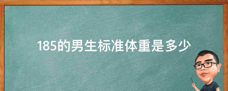 185的男生标准体重是多少（身高185的男生标准体重是多少）