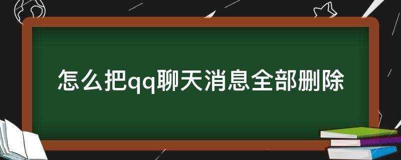 怎么把qq聊天消息全部删除（QQ怎么删除聊天信息）