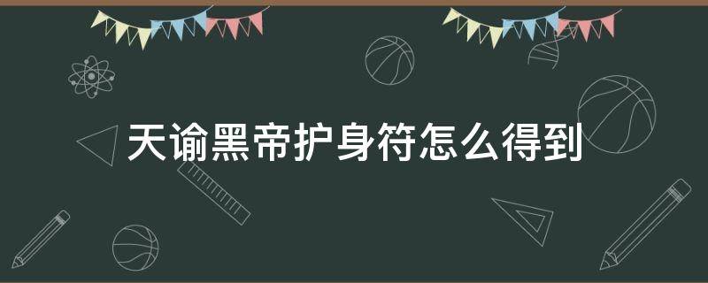 天谕黑帝护身符怎么得到 天谕黑色护身符