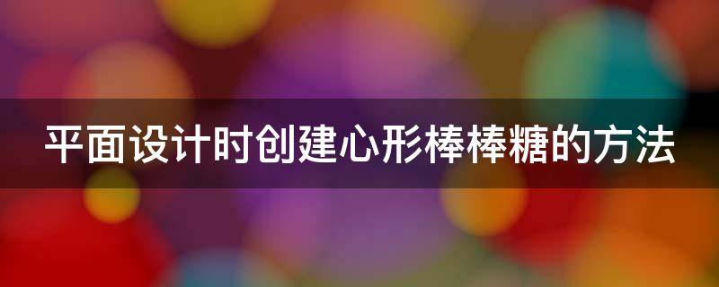 平面设计时创建心形棒棒糖的方法（爱心形状棒棒糖）