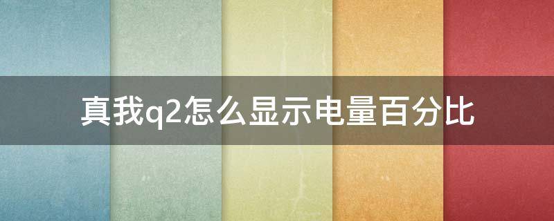 真我q2怎么显示电量百分比（真我q2怎样显示电量）