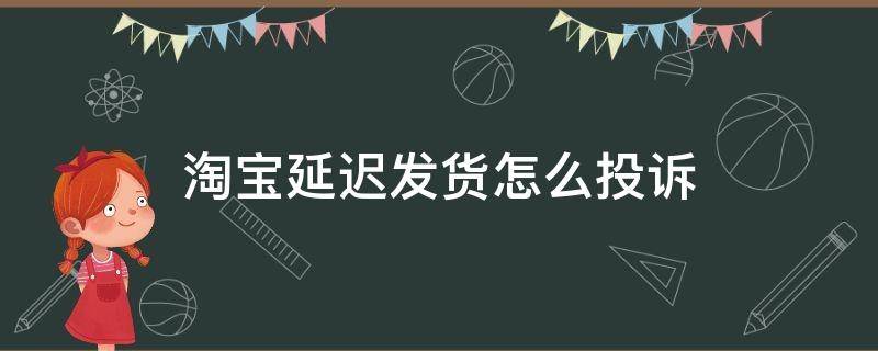 淘宝延迟发货怎么投诉 淘宝投诉延迟发货成功还可以继续投诉吗