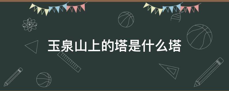 玉泉山上的塔是什么塔 北京玉泉山上的塔是什么塔