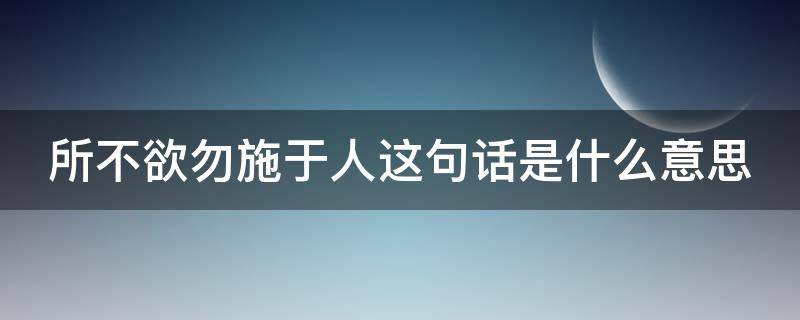 所不欲勿施于人这句话是什么意思 所不欲勿施于人上一句