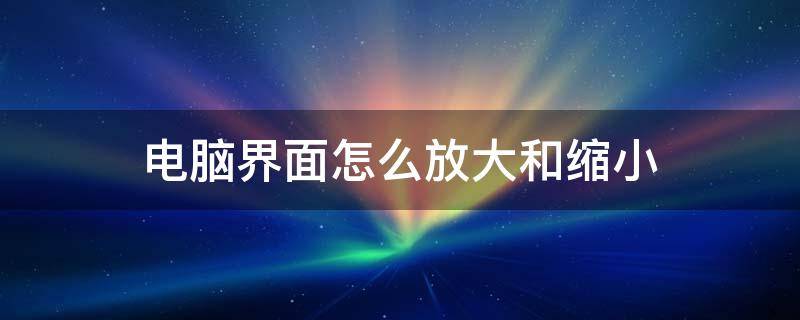 电脑界面怎么放大和缩小 苹果电脑界面怎么放大和缩小