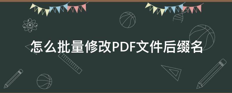 怎么批量修改PDF文件后缀名 批量改pdf前缀