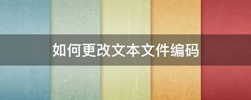 如何更改文本文件编码（修改文本编码格式）