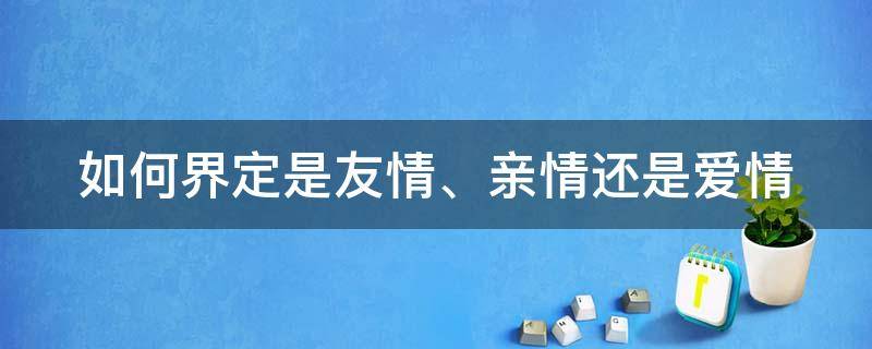 如何界定是友情、亲情还是爱情（是亲情是友情还是爱情）