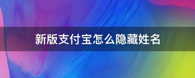 新版支付宝怎么隐藏姓名 支付宝姓名咋隐藏