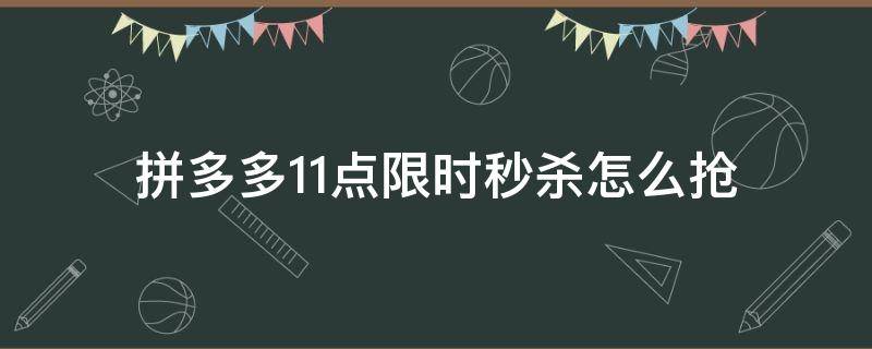 拼多多11点限时秒杀怎么抢（拼多多晚上11点秒杀活动）