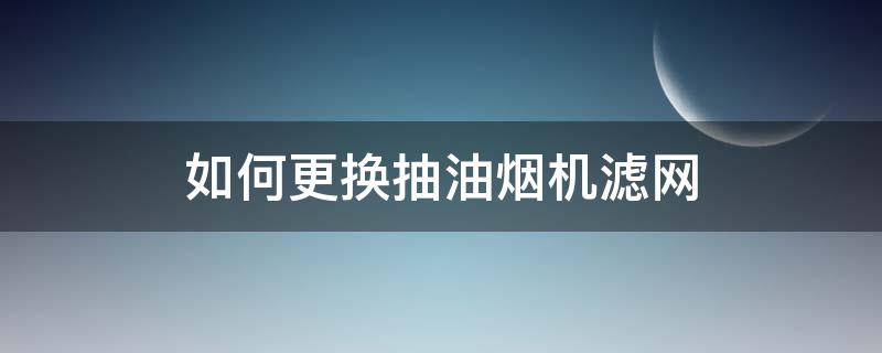 如何更换抽油烟机滤网 抽油烟机滤油网怎么拆