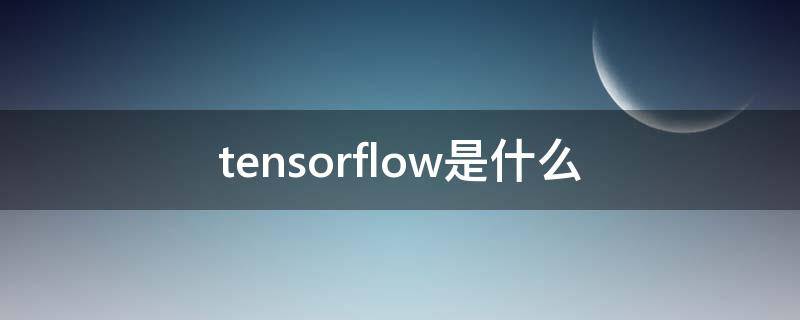 tensorflow是什么 tensorflow是什么意思