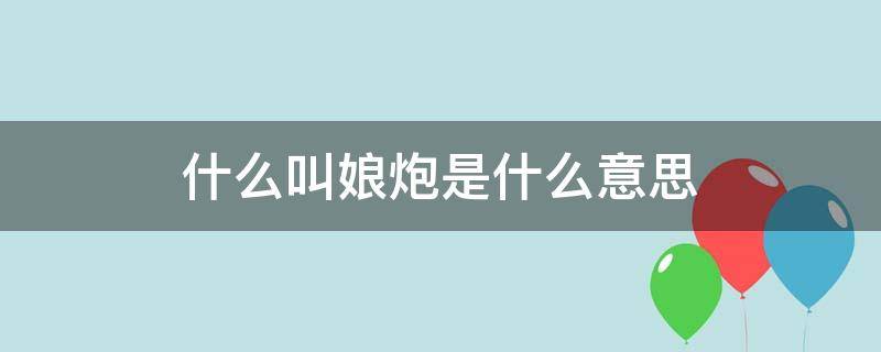 什么叫娘炮是什么意思（什么叫做娘炮）