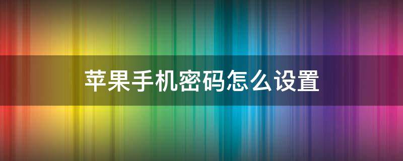 苹果手机密码怎么设置（苹果手机密码怎么设置4位数）