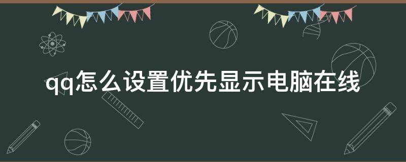 qq怎么设置优先显示电脑在线（QQ怎么设置电脑在线优先显示）