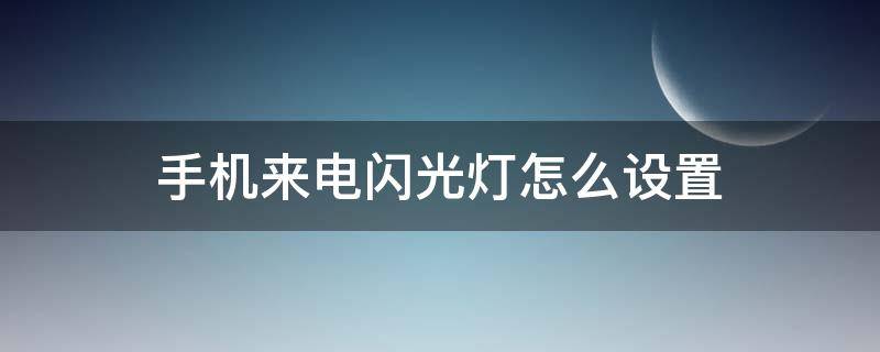 手机来电闪光灯怎么设置 荣耀手机来电闪光灯怎么设置