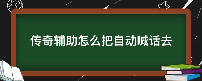 传奇辅助怎么把自动喊话去（传奇怎么自动喊话）